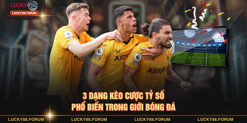 3 dạng kèo cược tỷ số phổ biến trong giới bóng đá