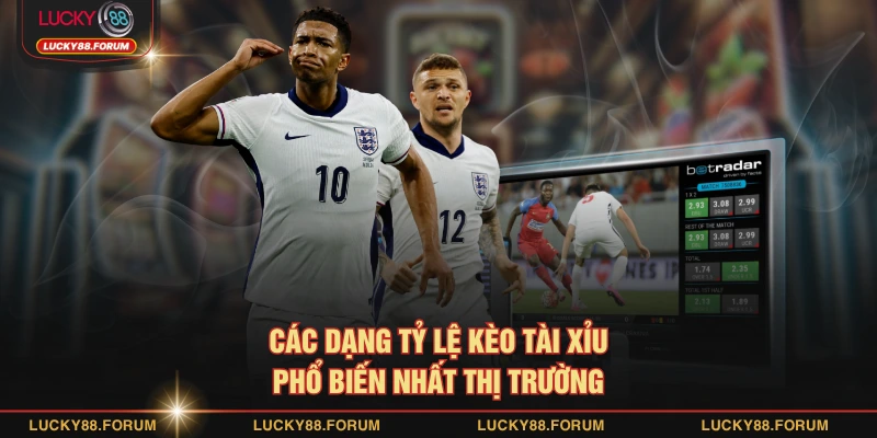 Các dạng tỷ lệ kèo tài xỉu phổ biến nhất thị trường