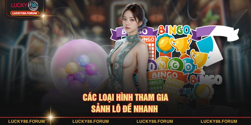 Các loại hình tham gia sảnh lô đề nhanh 