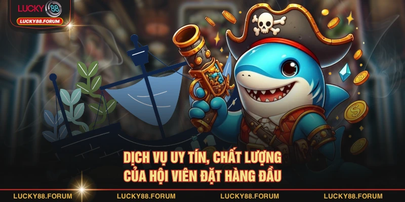 Dịch vụ uy tín, chất lượng của hội viên đặt hàng đầu