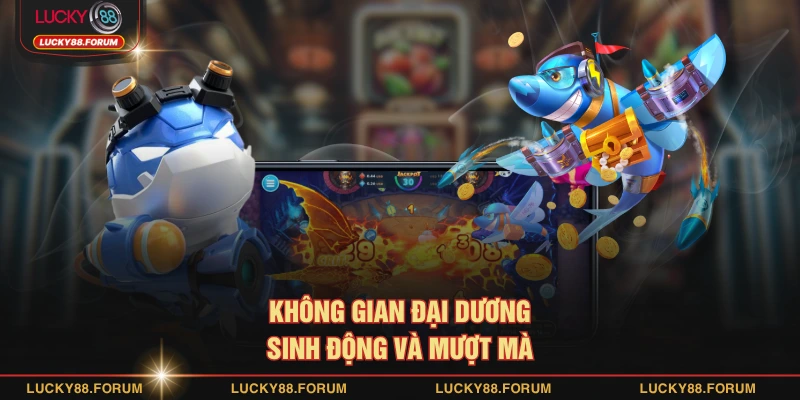 Không gian đại dương sinh động và mượt mà