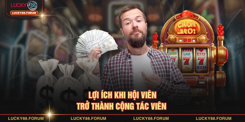 Lợi ích khi hội viên trở thành cộng tác viên 