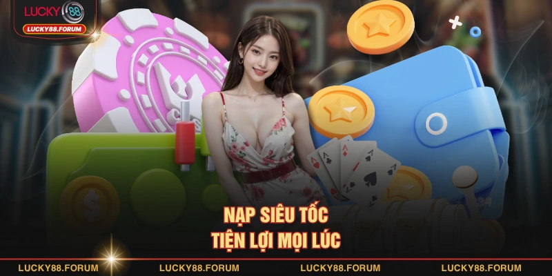 Nạp siêu tốc, tiện lợi mọi lúc