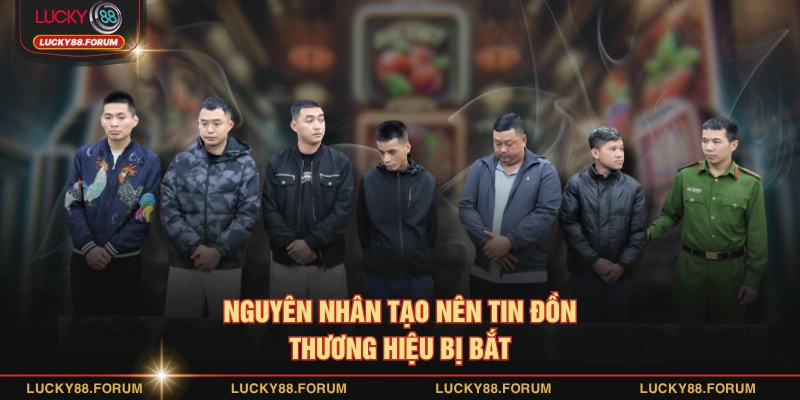 Nguyên nhân tạo nên tin đồn thương hiệu bị bắt