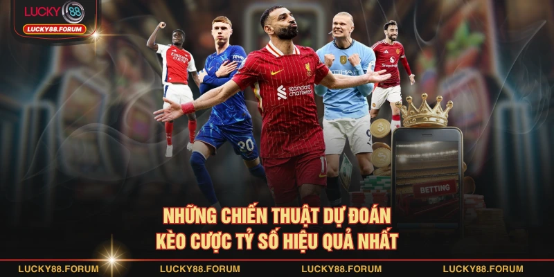 Những chiến thuật dự đoán kèo cược tỷ số hiệu quả nhất