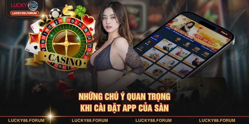 Những chú ý quan trọng khi cài đặt app của sàn 