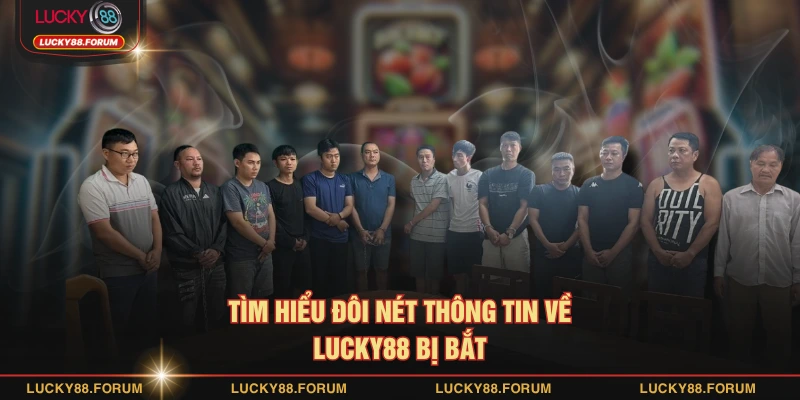 Tìm hiểu đôi nét thông tin về LUCKY88 bị bắt