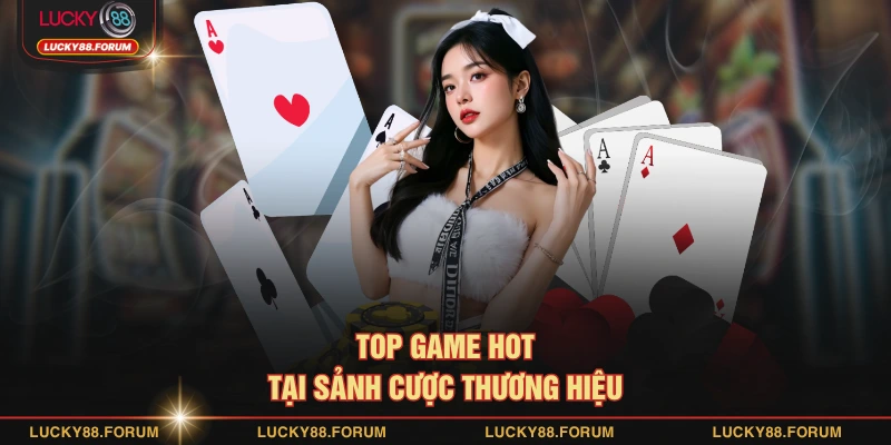 Top game hot tại sảnh cược thương hiệu 