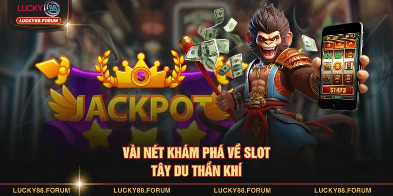 Vài nét khám phá về slot tây du thần khí